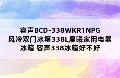 容声BCD-338WKR1NPG风冷双门冰箱338L晨曦家用电器冰箱 容声338冰箱好不好